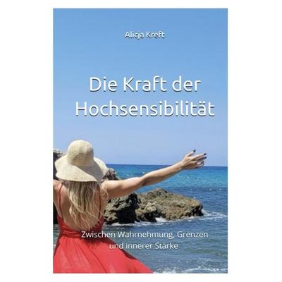 Die Kraft der Hochsensibilität, Taschenbuch von Alicja Kreft, BoD - Books on Demand, 978-3-695-71105-5