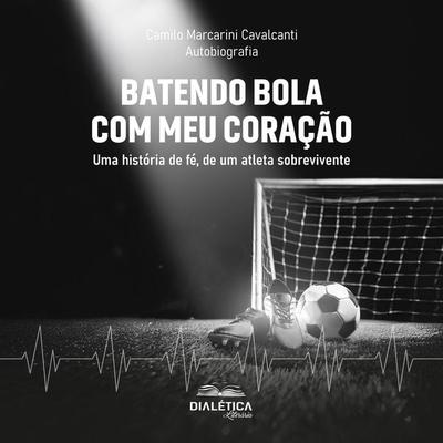 Batendo bola com meu coração - Camilo Marcarini Cavalcanti, Audio, 9786527402640