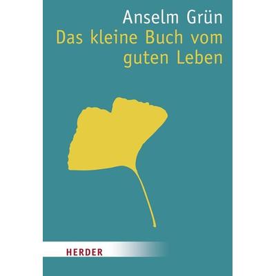 Das kleine Buch vom guten Leben, Taschenbuch von Pater Anselm Grün, Herder