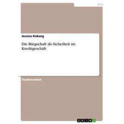 Die Bürgschaft als Sicherheit im Kreditgeschäft, Taschenbuch von Jessica Kobarg, GRIN, 978-3-640-86557-4