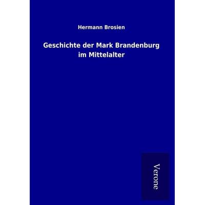Geschichte der Mark Brandenburg im Mittelalter, Gebundene Ausgabe von Hermann Brosien, BoD - Books on Demand