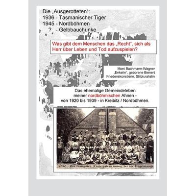 Die 'Ausgerotteten': 1936 - Tasmanischer Tiger, 1945 - Nordböhmen, ? - Geldbauchunke, Taschenbuch von Moni Bachmann-Wagner, BoD – Books on Demand,