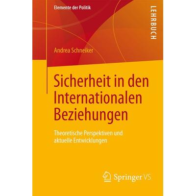 Sicherheit in den Internationalen Beziehungen, Taschenbuch von Andrea Schneiker, Springer Fachmedien Wiesbaden GmbH, 978-3-658-13575-1