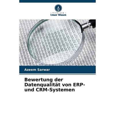 Bewertung der Datenqualität von ERP- und CRM-Systemen, Taschenbuch von Azeem Sarwar, Verlag Unser Wissen, 978-620-9-39663-2