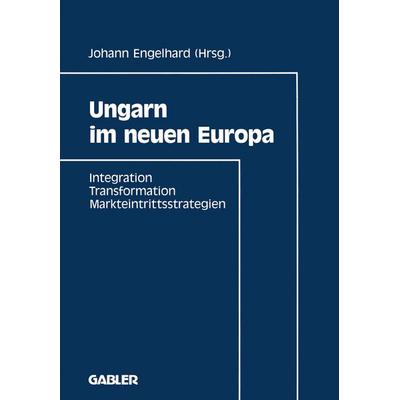 Ungarn im neuen Europa, Taschenbuch von Johann Engelhard, Betriebswirtschaftlicher Verlag Gabler, 978-3-409-13869-7