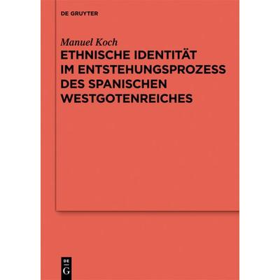 Ethnische Identität im Entstehungsprozess des spanischen Westgotenreiches, Gebundene Ausgabe von Manuel Koch, De Gruyter, 978-3-11-025847-9