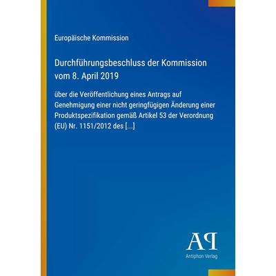 Durchführungsbeschluss der Kommission vom 8. April 2019, Taschenbuch von Europäische Kommission, Antiphon Verlag, 978-3-387-97392-1