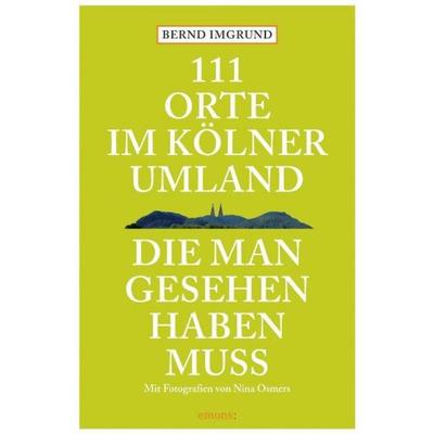 111 Orte im Kölner Umland, die man gesehen haben muß, Taschenbuch von Bernd Imgrund, Emons Verlag, 978-3-89705-777-7