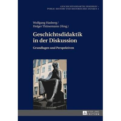 Geschichtsdidaktik in der Diskussion, Gebundene Ausgabe von , Peter Lang GmbH, Internationaler Verlag der Wissenschaften, 978-3-631-66967-9