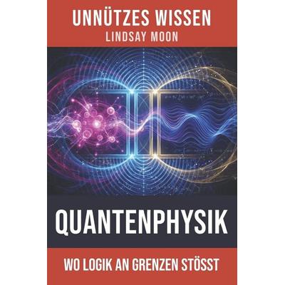 Unnützes Wissen Quantenphysik, Taschenbuch von Lindsay Moon, Independently Published