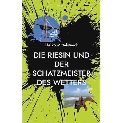 Die Riesin und der Schatzmeister des Wetters, Taschenbuch von Heiko Mittelstaedt, BoD – Books on Demand, 978-3-7534-7234-8