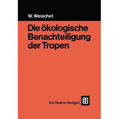 Die ökologische Benachteiligung der Tropen, Taschenbuch von Wolfgang Weischet, Vieweg & Teubner, 978-3-519-13402-2
