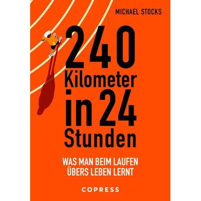 240 Kilometer in 24 Stunden. Was man beim Laufen übers Leben lernt, Taschenbuch von Michael Stocks, Copress, 978-3-7679-1288-5