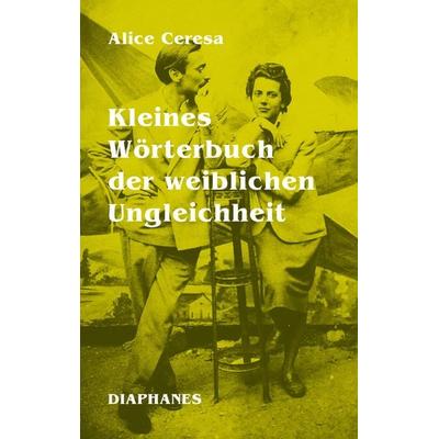 Kleines Wörterbuch der weiblichen Ungleichheit, Taschenbuch von Alice Ceresa, Diaphanes, 978-3-0358-0716-5