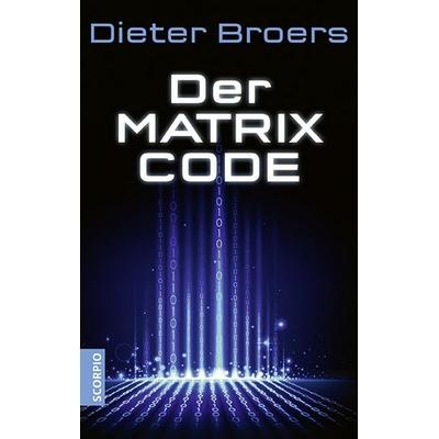 Der Matrix Code, Taschenbuch von Dieter Broers, Scorpio Verlag, 978-3-95803-558-4
