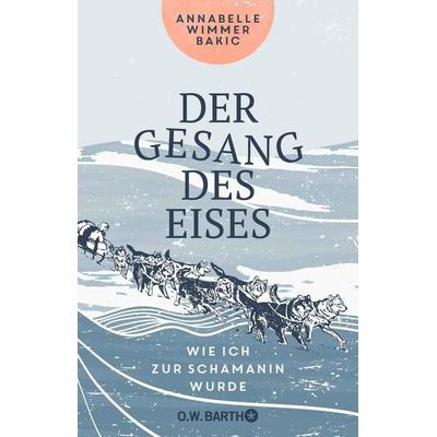 Der Gesang des Eises, Taschenbuch von Annabelle Wimmer Bakic, O.W. Barth, 978-3-426-29328-7