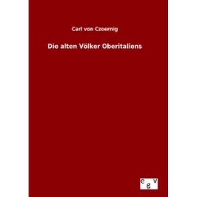 Die alten Völker Oberitaliens, Gebundene Ausgabe von Carl Czoernig, Europäischer Geschichtsverlag, 978-3-7340-0534-3
