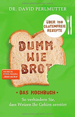 Perlmutter, Dr. David - Dumm wie Brot - Das Kochbuch: So verhindern Sie, dass Weizen Ihr Gehirn zerstört - Über 150 glutenfreie Rezepte - Preis vom 13.10.2026 19:28:25 h