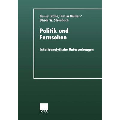 Politik und Fernsehen, Taschenbuch von Daniel Rölle,Petra Müller,Ulrich W. Steinbach, Deutscher Universitätsverlag, 978-3-8244-4428-1