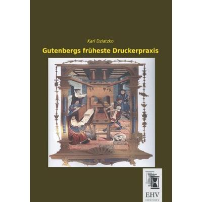 Gutenbergs früheste Druckerpraxis, Taschenbuch von Karl Dziatzko, EHV-History, 978-3-95564-695-0