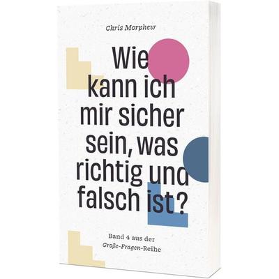 Wie kann ich mir sicher sein, was richtig und falsch ist?, Taschenbuch von Chris Morphew, Christliche Verlagsgesellschaft, 978-3-9896310-2-1