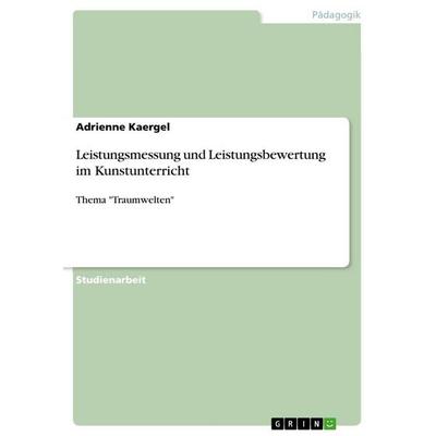 Leistungsmessung und Leistungsbewertung im Kunstunterricht, Taschenbuch von Adrienne Kaergel, GRIN, 978-3-668-66908-6