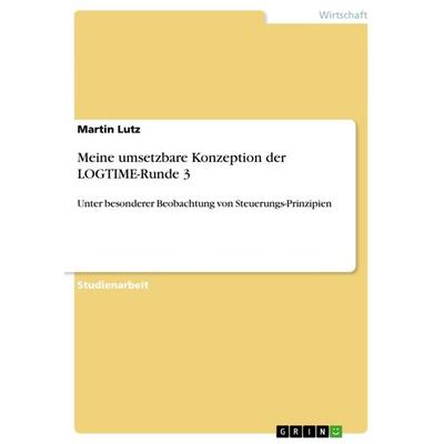 Meine umsetzbare Konzeption der LOGTIME-Runde 3, Taschenbuch von Martin Lutz, GRIN, 978-3-656-55703-6