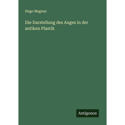 Die Darstellung des Auges in der antiken Plastik, Taschenbuch von Hugo Magnus, Antigonos Verlag, 978-3-563-40076-0