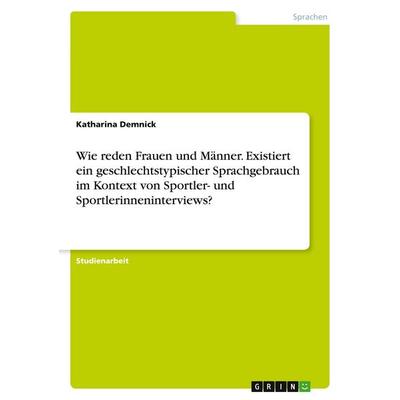 Wie reden Frauen und Männer. Existiert ein geschlechtstypischer Sprachgebrauch im Kontext von Sportler- und Sportlerinneninterviews?, Taschenbuch von