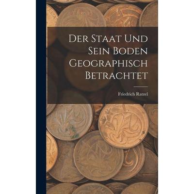 Der Staat Und Sein Boden Geographisch Betrachtet, Gebundene Ausgabe von Friedrich Ratzel, Tradd Street Press, 978-1-01-757893-5