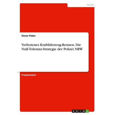 Verbotenes Kraftfahrzeug-Rennen. Die Null-Toleranz-Strategie der Polizei NRW, Taschenbuch von Sinan Fidan, GRIN, 978-3-389-17365-7