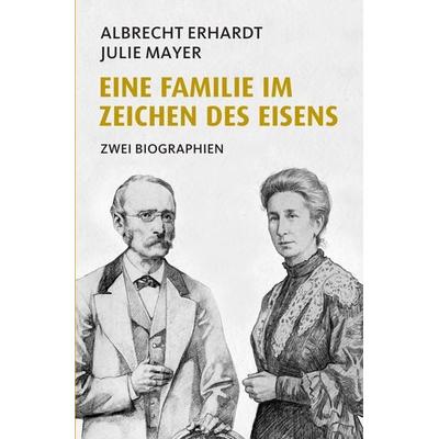 Eine Familie im Zeichen des Eisens, Taschenbuch von Julie Mayer,Albrecht Erhardt, Epubli, 978-3-565-24212-2