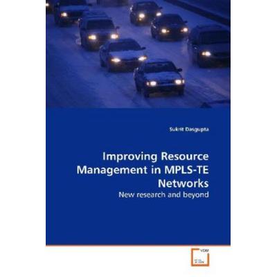 Dasgupta, S: Improving Resource Management in MPLS-TE Networ, Taschenbuch von Sukrit Dasgupta, VDM, 978-3-639-15471-9