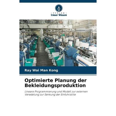 Optimierte Planung der Bekleidungsproduktion, Taschenbuch von Ray Wai Man Kong, Verlag Unser Wissen, 978-620-9-24088-1