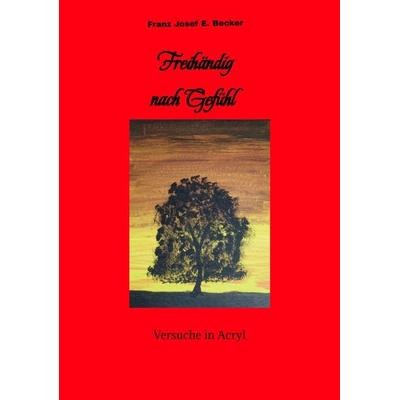 Freihändig nach Gefühl, Taschenbuch von Franz Josef E. Becker, Tredition, 978-3-384-02884-6