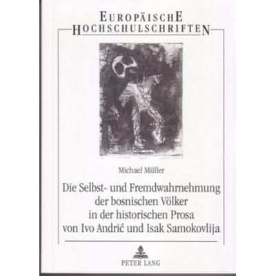 Die Selbst- und Fremdwahrnehmung der bosnischen Völker in der historischen Prosa von Ivo Andrić und Isak Samokovlija, Taschenbuch von Michael Müller,