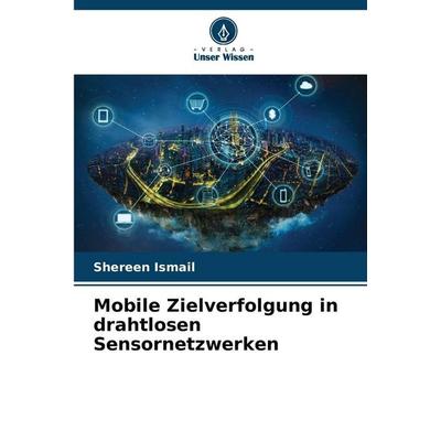 Mobile Zielverfolgung in drahtlosen Sensornetzwerken, Taschenbuch von Shereen Ismail, Verlag Unser Wissen, 978-620-9-30219-0