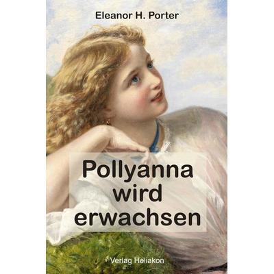 Pollyanna wird erwachsen, Taschenbuch von Eleanor H. Porter, Verlag Heliakon, 978-3-949496-47-9