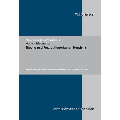 Theorie und Praxis pflegerischen Handelns, Gebundene Ausgabe von Heiner Friesacher, V&R Unipress, 978-3-89971-403-6