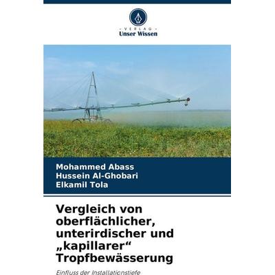 Vergleich von oberflächlicher, unterirdischer und 'kapillarer' Tropfbewässerung, Taschenbuch von Mohammed Abass,Hussein Al-Ghobari,Elkamil Tola,