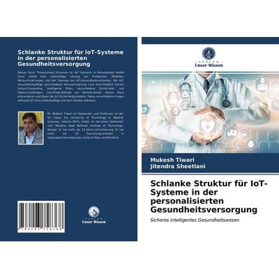 Schlanke Struktur für IoT-Systeme in der personalisierten Gesundheitsversorgung, Taschenbuch von Mukesh Tiwari,Jitendra Sheetlani, Verlag Unser