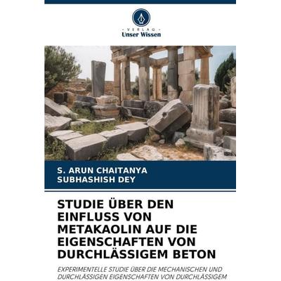 Studie über den Einfluss von Metakaolin Auf die Eigenschaften von Durchlässigem Beton, Taschenbuch von S. Arun Chaitanya,Subhashish Dey, Verlag Unser