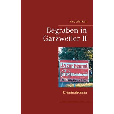 Begraben in Garzweiler II, Taschenbuch von Kurt Lehmkuhl, BoD – Books on Demand, 978-3-7494-4609-4