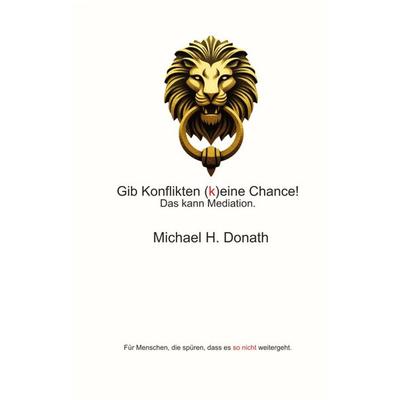 Gib Konflikten (k)eine Chance!, Taschenbuch von Michael H. Donath, Tredition, 978-3-384-79196-2