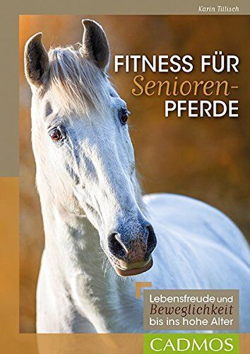 Karin Tillisch - Fitness für Seniorenpferde: Lebensfreude und Beweglichkeit bis ins hohe Alter (Cadmos Reiterpraxis) - Preis vom 12.10.2026 11:37:12 h
