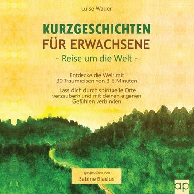 Kurzgeschichten für Erwachsene – Reisen um die Welt - Luise Wauer, Audio, 9783987477508