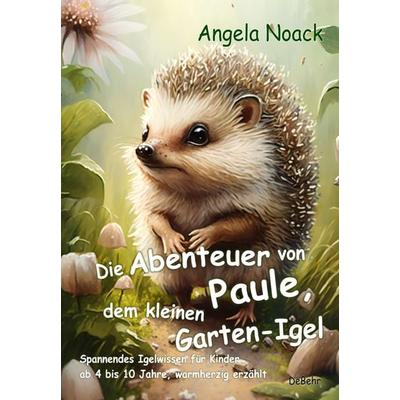 Die Abenteuer von Paule, dem kleinen Garten-Igel - Spannendes Igelwissen für Kinder ab 4 bis 10 Jahre, warmherzig erzählt, Taschenbuch von Angela