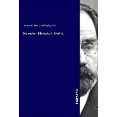 Die antiken Bildwerke in Madrid., Taschenbuch von Ernst Huebner, LAP LAMBERT Academic Publishing, 978-3-7503-1551-8