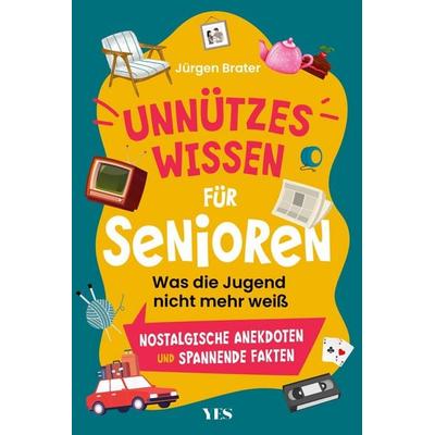 Unnützes Wissen für Senioren, Taschenbuch von Jürgen Brater, Yes Publishing, 978-3-96905-393-5