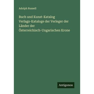 Buch und Kunst-Katalog Verlags-Kataloge der Verleger der Länder der Österreichisch-Ungarischen Krone, Taschenbuch von Adolph Russell, Antigonos